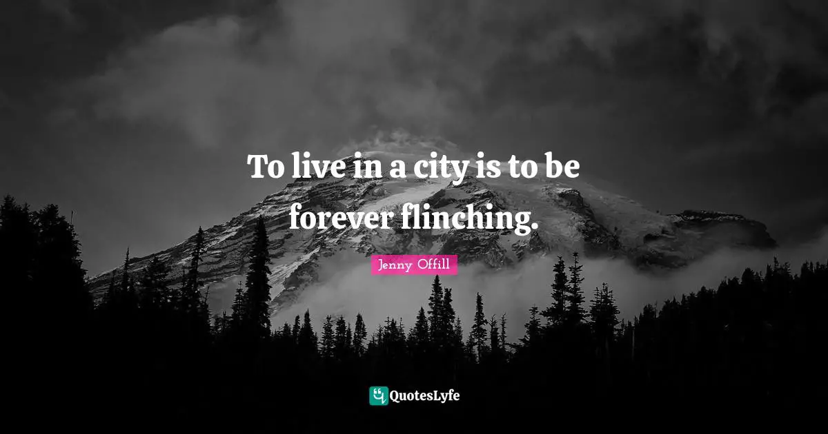 To live in a city is to be forever flinching.