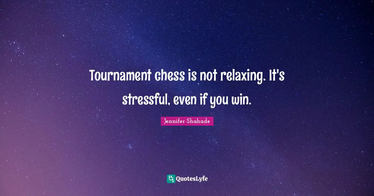 Tournament chess is not relaxing. It's stressful, even if you win.