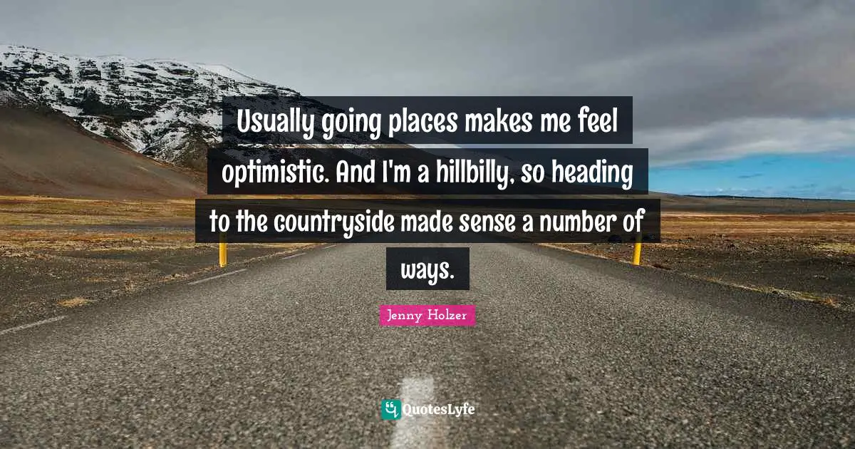 Usually going places makes me feel optimistic. And I'm a hillbilly, so heading to the countryside made sense a number of ways.