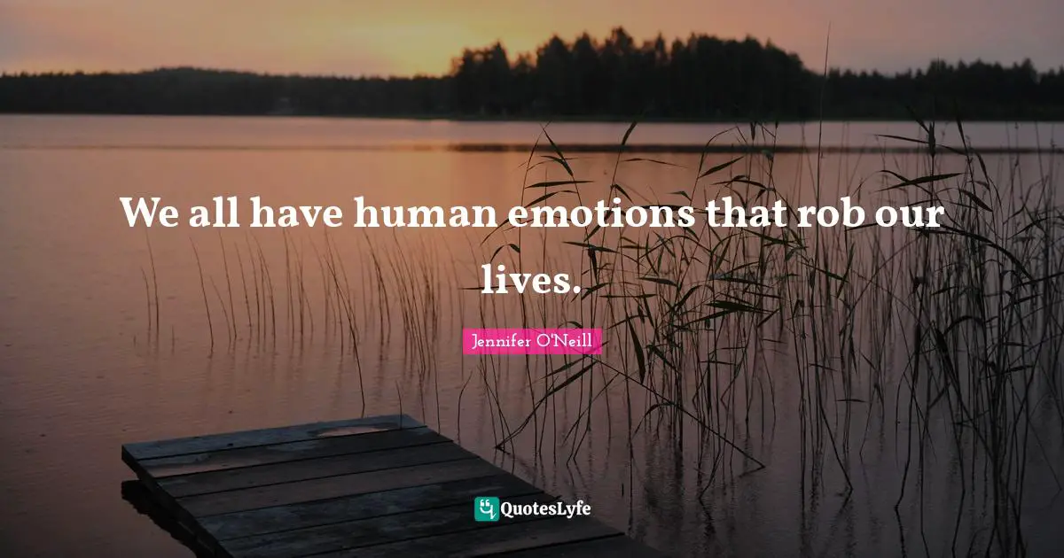We all have human emotions that rob our lives.