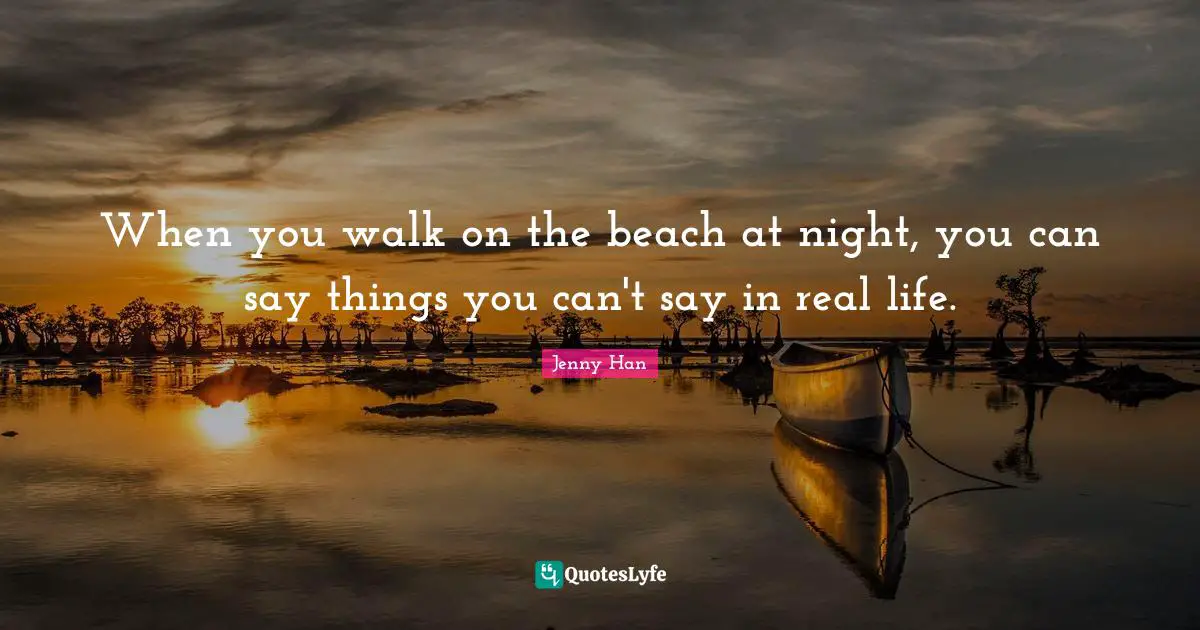 When you walk on the beach at night, you can say things you can't say in real life.