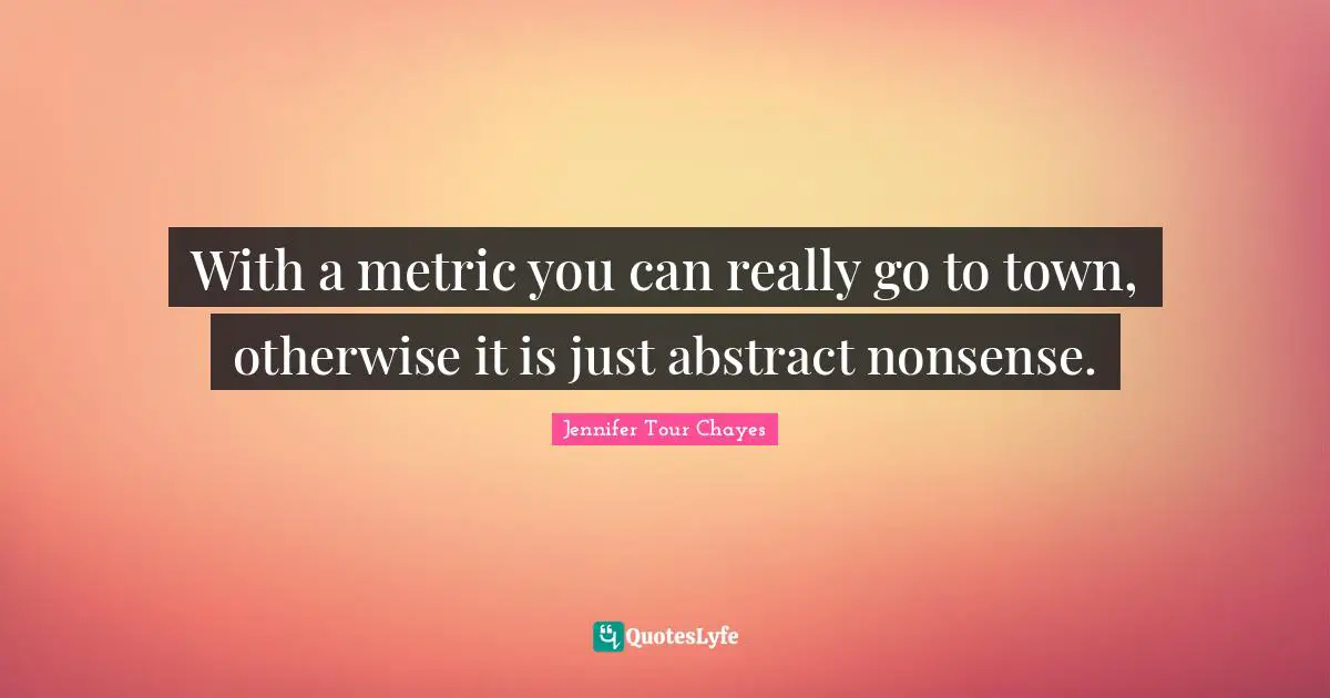 With a metric you can really go to town, otherwise it is just abstract nonsense.