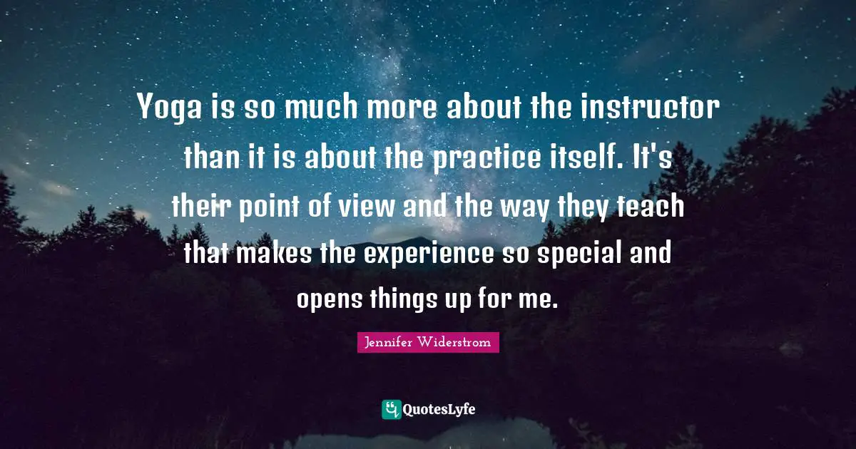 Yoga is so much more about the instructor than it is about the practice itself. It's their point of view and the way they teach that makes the experience so special and opens things up for me.