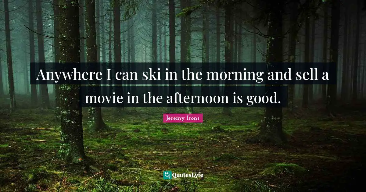 Skis Quotes: "Anywhere I can ski in the morning and sell a movie in the afternoon is good."
