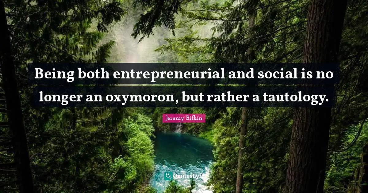 Being both entrepreneurial and social is no longer an oxymoron, but rather a tautology.
