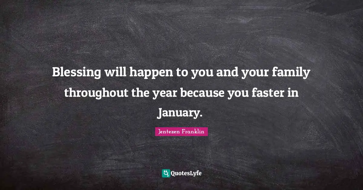 January Quotes: "Blessing will happen to you and your family throughout the year because you faster in January."