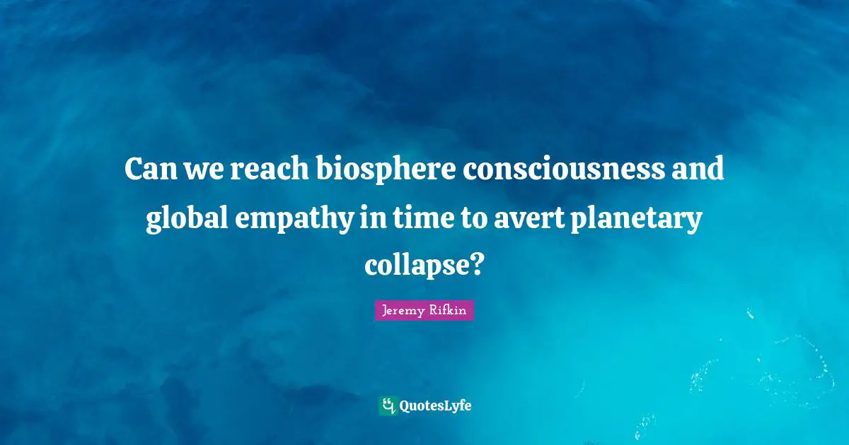 Can we reach biosphere consciousness and global empathy in time to avert planetary collapse?