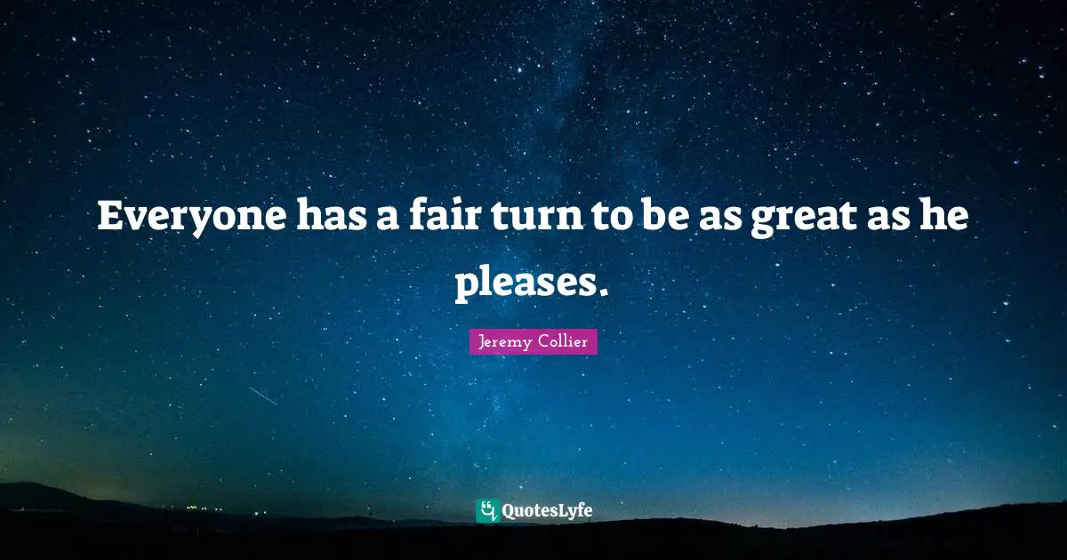 K.S. Collier Quotes: "Everyone has a fair turn to be as great as he pleases."