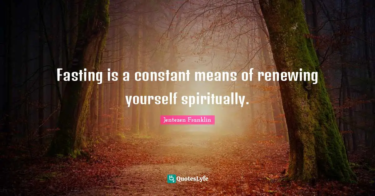 Fasting Quotes: "Fasting is a constant means of renewing yourself spiritually."