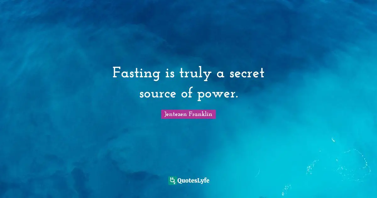 Fasting is truly a secret source of power.