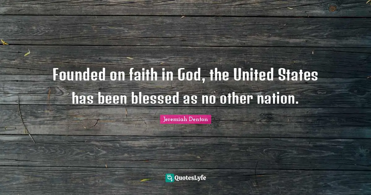Founded on faith in God, the United States has been blessed as no other nation.