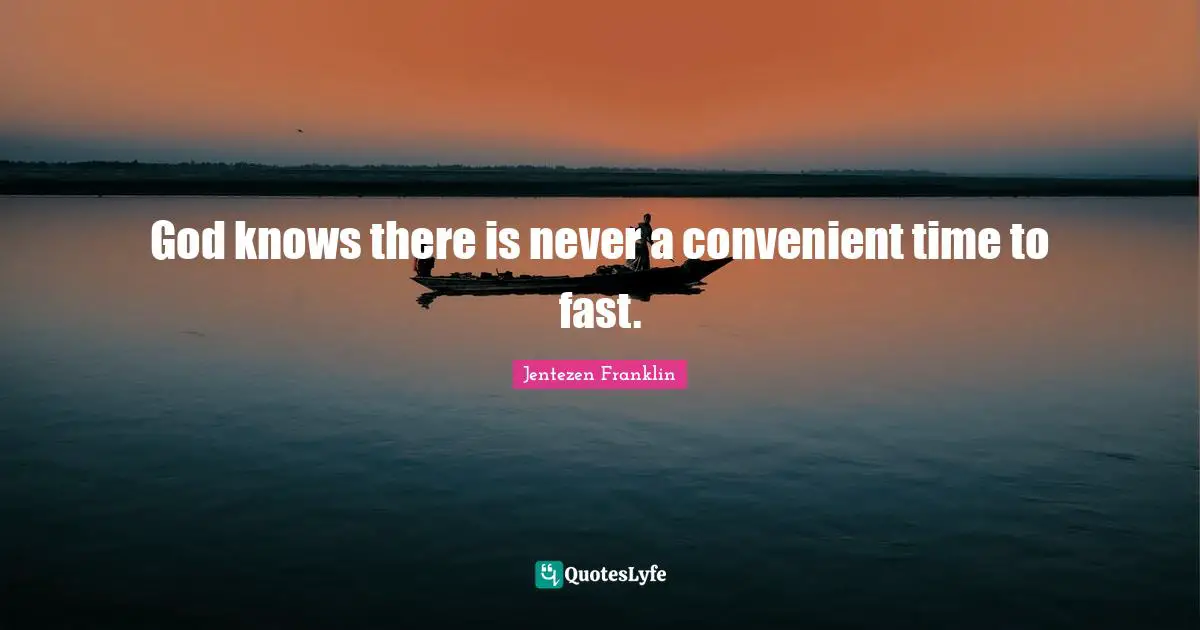 God knows there is never a convenient time to fast.