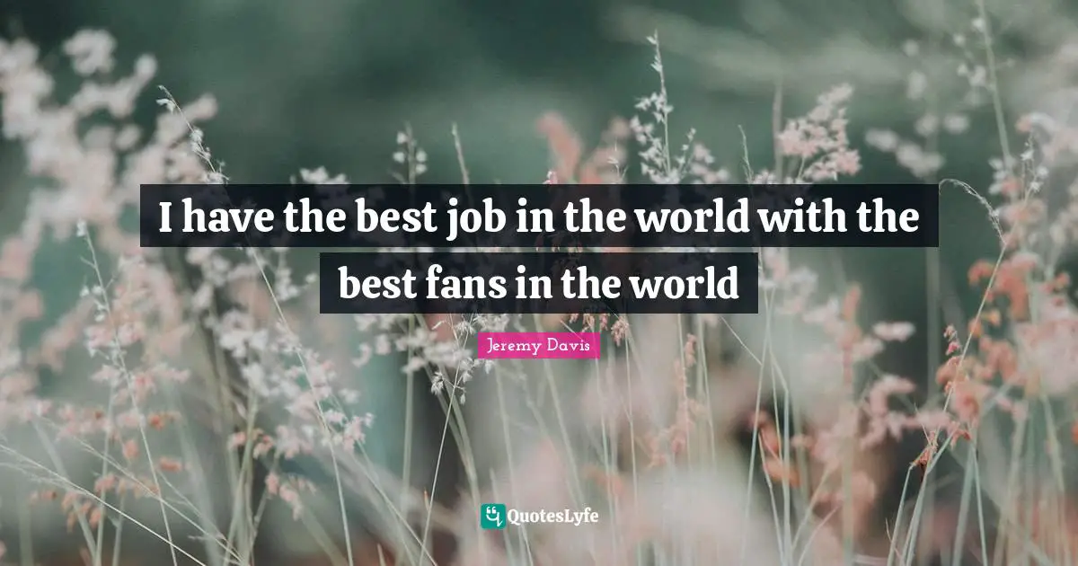 Best Job Quotes: "I have the best job in the world with the best fans in the world"