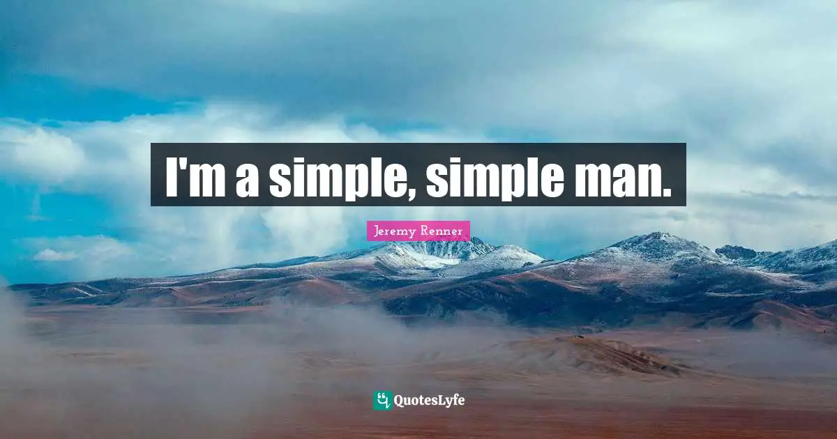 I'm a simple, simple man.