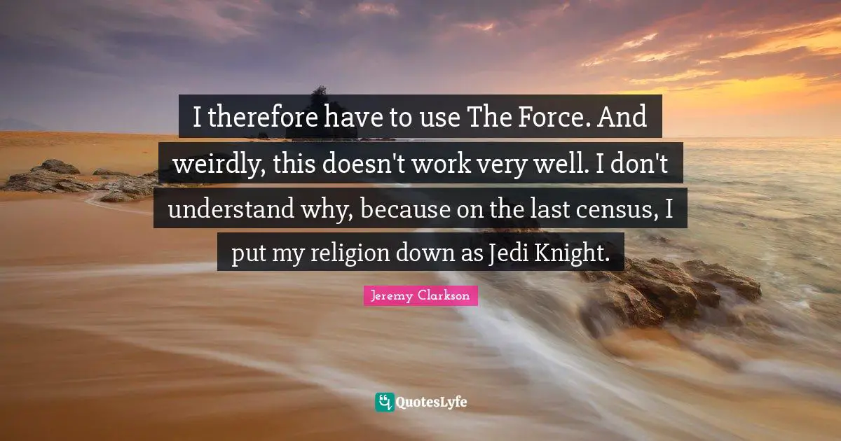 I therefore have to use The Force. And weirdly, this doesn't work very well. I don't understand why, because on the last census, I put my religion down as Jedi Knight.
