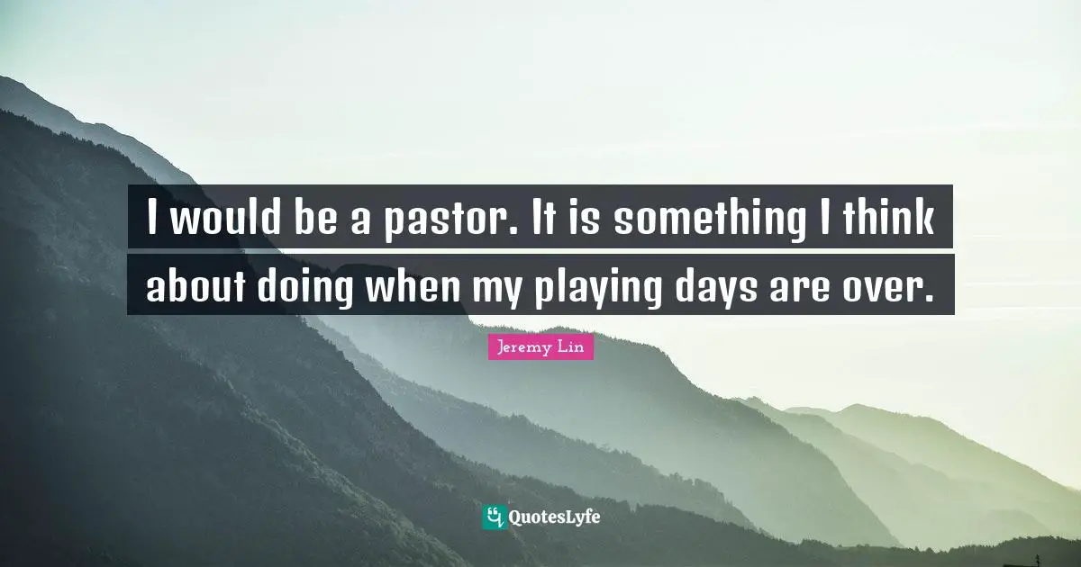 Pastor Quotes: "I would be a pastor. It is something I think about doing when my playing days are over."