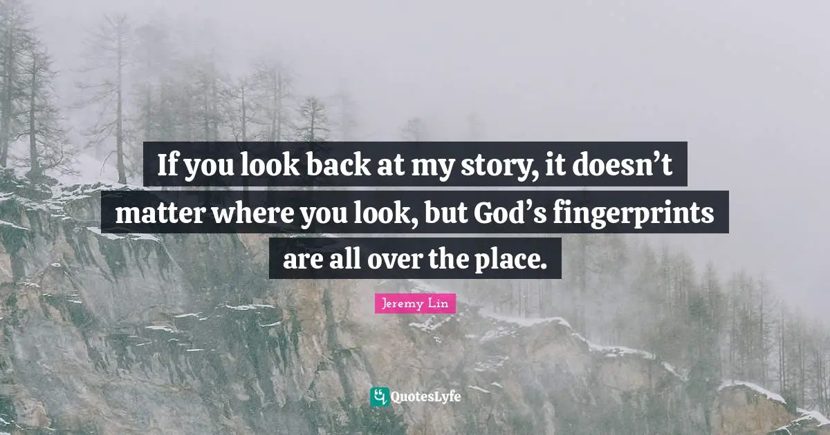 If you look back at my story, it doesn’t matter where you look, but God’s fingerprints are all over the place.