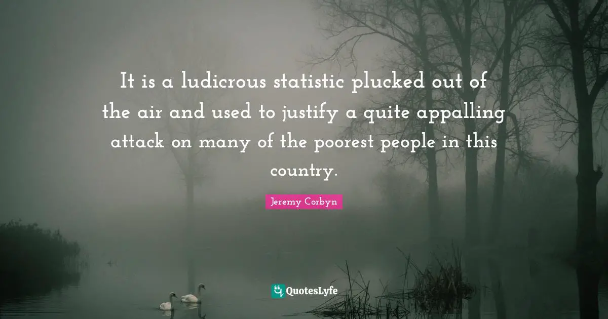 It is a ludicrous statistic plucked out of the air and used to justify a quite appalling attack on many of the poorest people in this country.