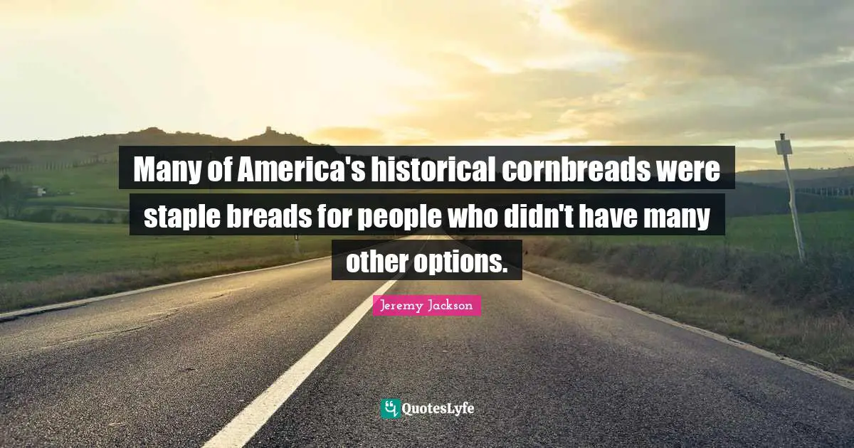 Many of America's historical cornbreads were staple breads for people who didn't have many other options.