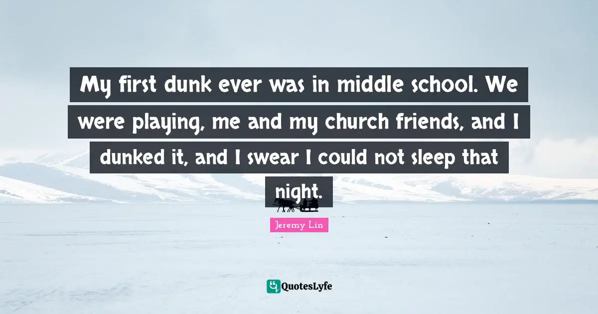 My first dunk ever was in middle school. We were playing, me and my church friends, and I dunked it, and I swear I could not sleep that night.