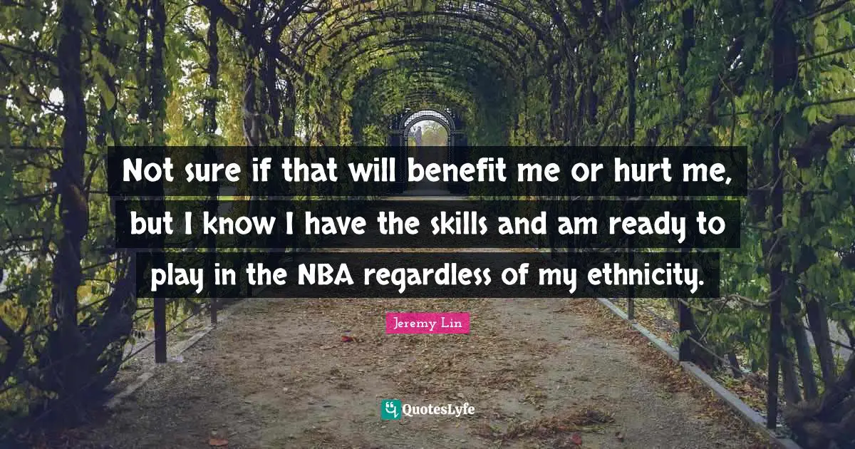 Not sure if that will benefit me or hurt me, but I know I have the skills and am ready to play in the NBA regardless of my ethnicity.