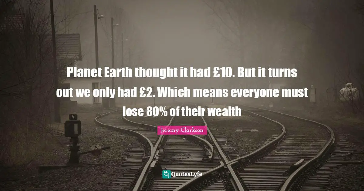 Planet Earth thought it had £10. But it turns out we only had £2. Which means everyone must lose 80% of their wealth