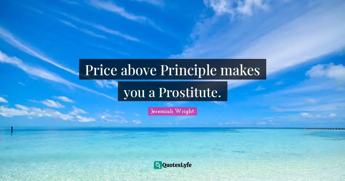 Price above Principle makes you a Prostitute.