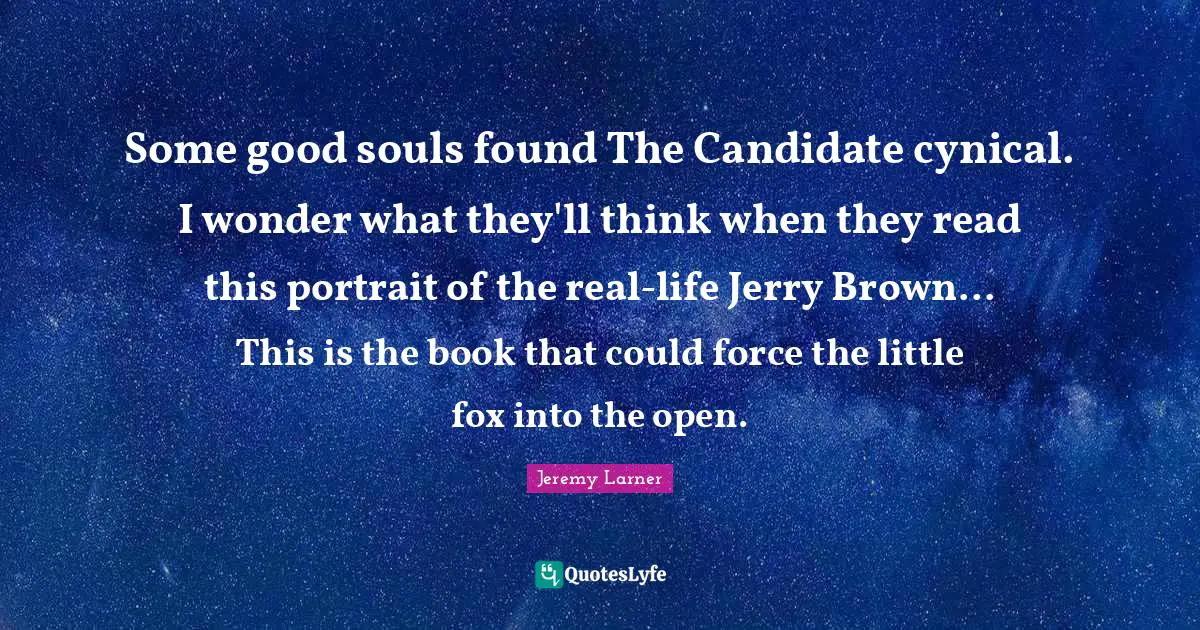 Some good souls found The Candidate cynical. I wonder what they'll think when they read this portrait of the real-life Jerry Brown... This is the book that could force the little fox into the open.