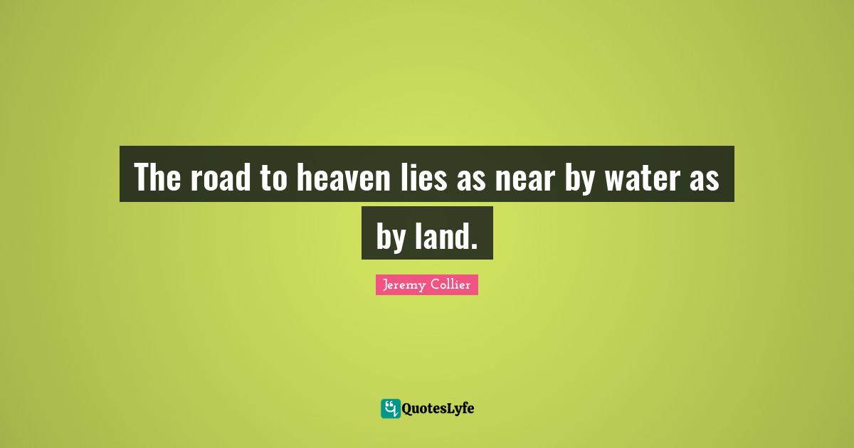 The road to heaven lies as near by water as by land.