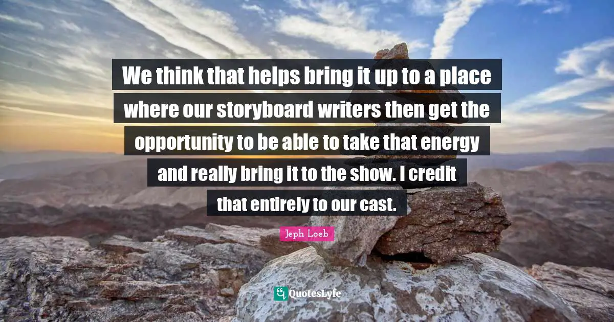 We think that helps bring it up to a place where our storyboard writers then get the opportunity to be able to take that energy and really bring it to the show. I credit that entirely to our cast.