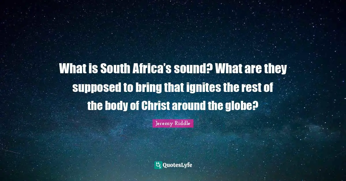 What is South Africa’s sound? What are they supposed to bring that ignites the rest of the body of Christ around the globe?