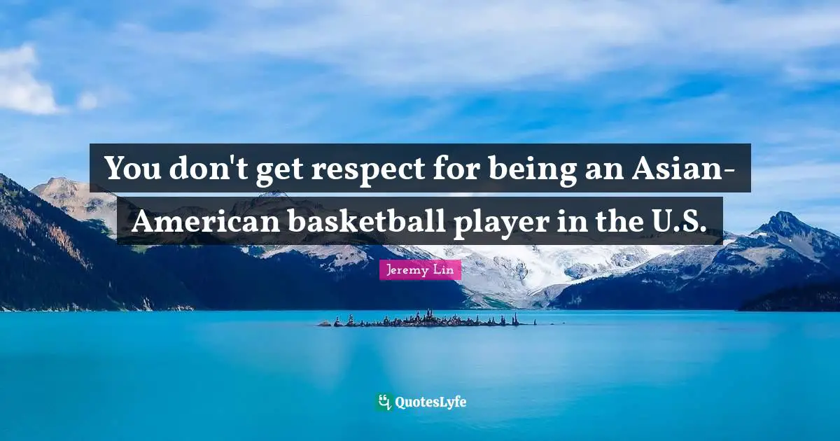 You don't get respect for being an Asian-American basketball player in the U.S.