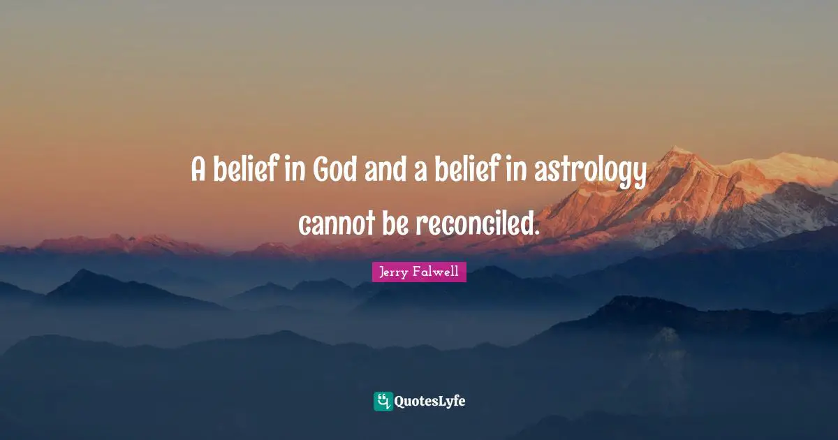 Jerry Falwell Quotes: "A belief in God and a belief in astrology cannot be reconciled."