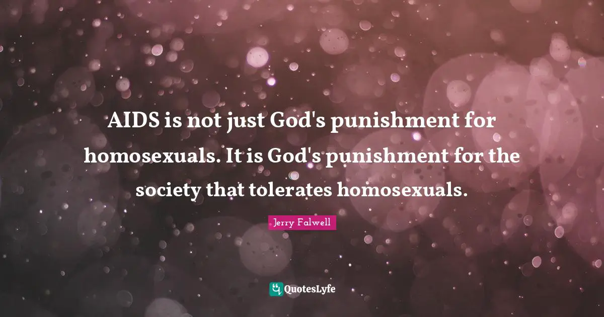 Jerry Falwell Quotes: "AIDS is not just God's punishment for homosexuals. It is God's punishment for the society that tolerates homosexuals."