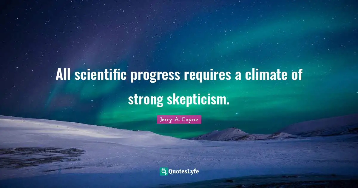All scientific progress requires a climate of strong skepticism.
