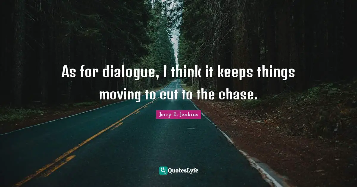 As for dialogue, I think it keeps things moving to cut to the chase.