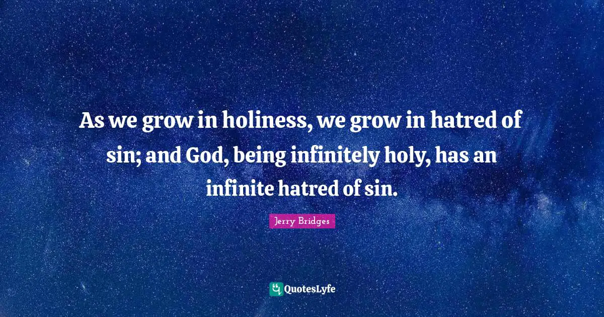 As we grow in holiness, we grow in hatred of sin; and God, being infinitely holy, has an infinite hatred of sin.