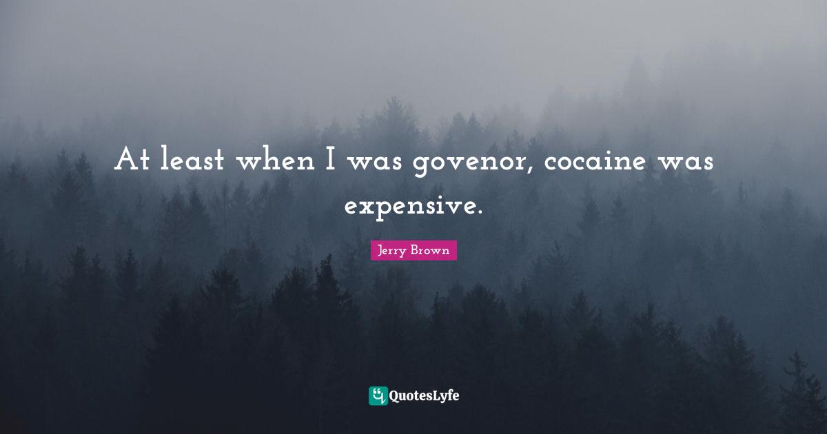 At least when I was govenor, cocaine was expensive.