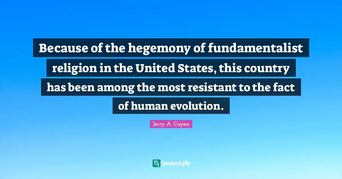 Because of the hegemony of fundamentalist religion in the United States, this country has been among the most resistant to the fact of human evolution.