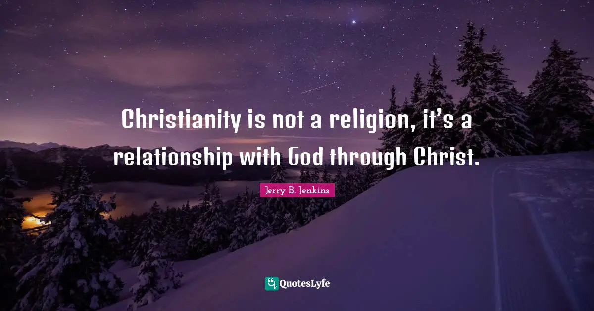 Christianity is not a religion, it’s a relationship with God through Christ.