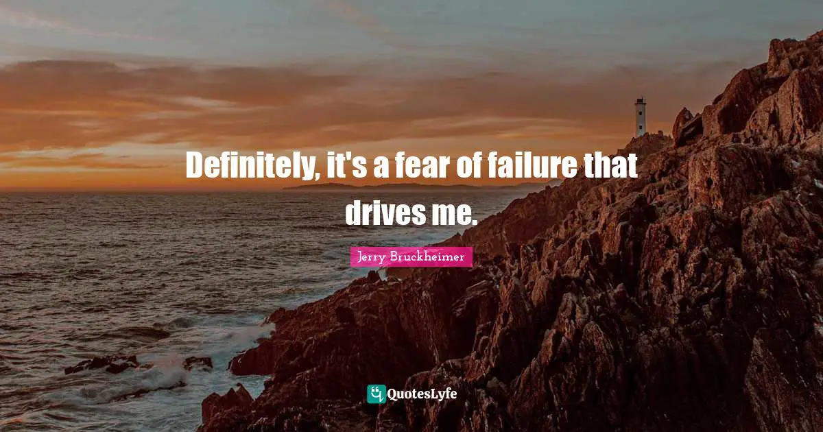 Fear Of Failure Quotes: "Definitely, it's a fear of failure that drives me."