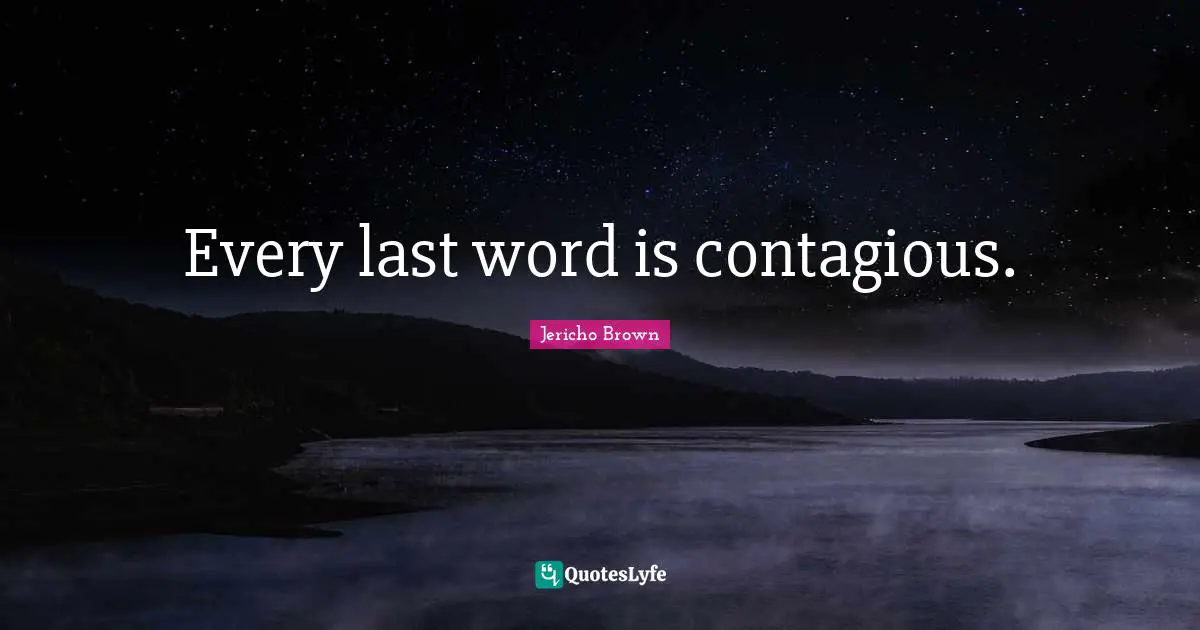 Every last word is contagious.