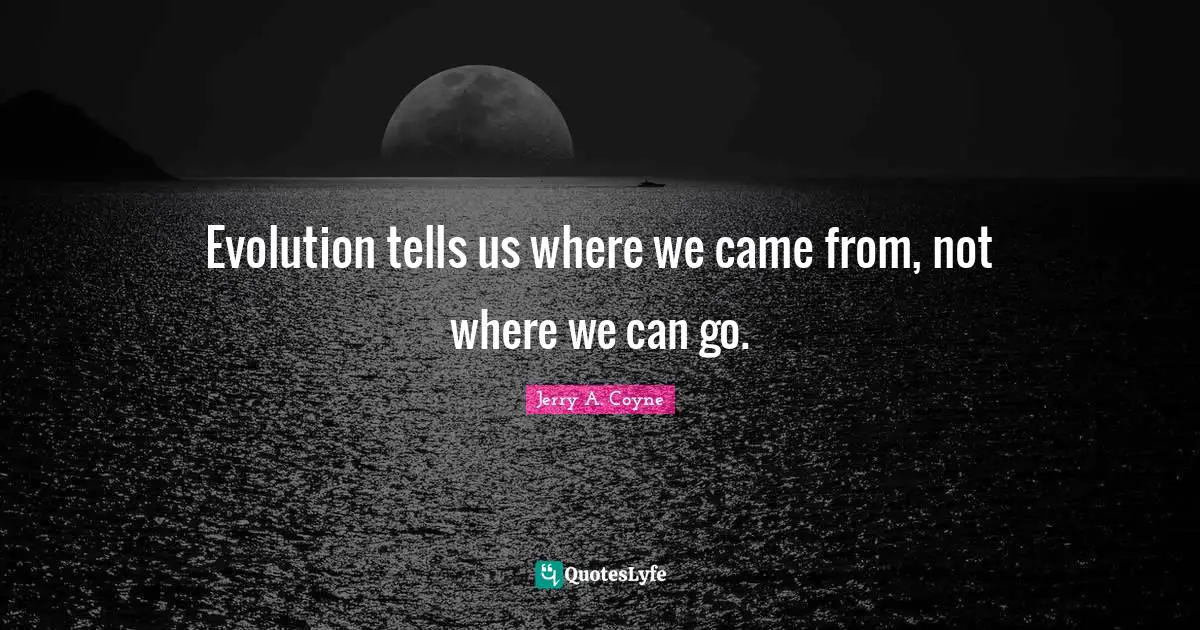Evolution tells us where we came from, not where we can go.