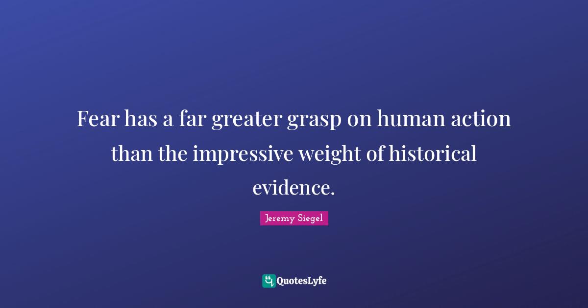 Fear has a far greater grasp on human action than the impressive weight of historical evidence.