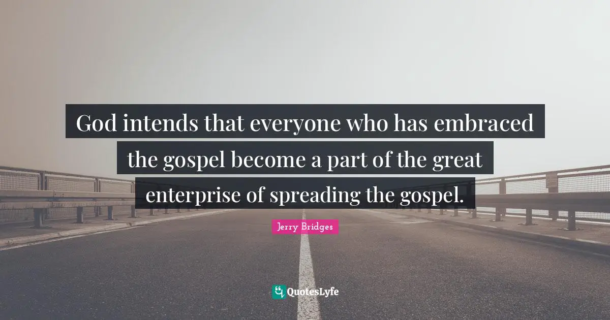 God intends that everyone who has embraced the gospel become a part of the great enterprise of spreading the gospel.