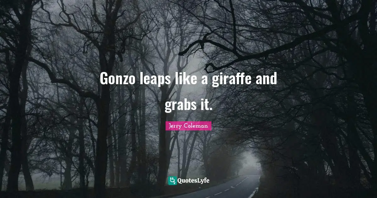 Jerry Coleman Quotes: "Gonzo leaps like a giraffe and grabs it."