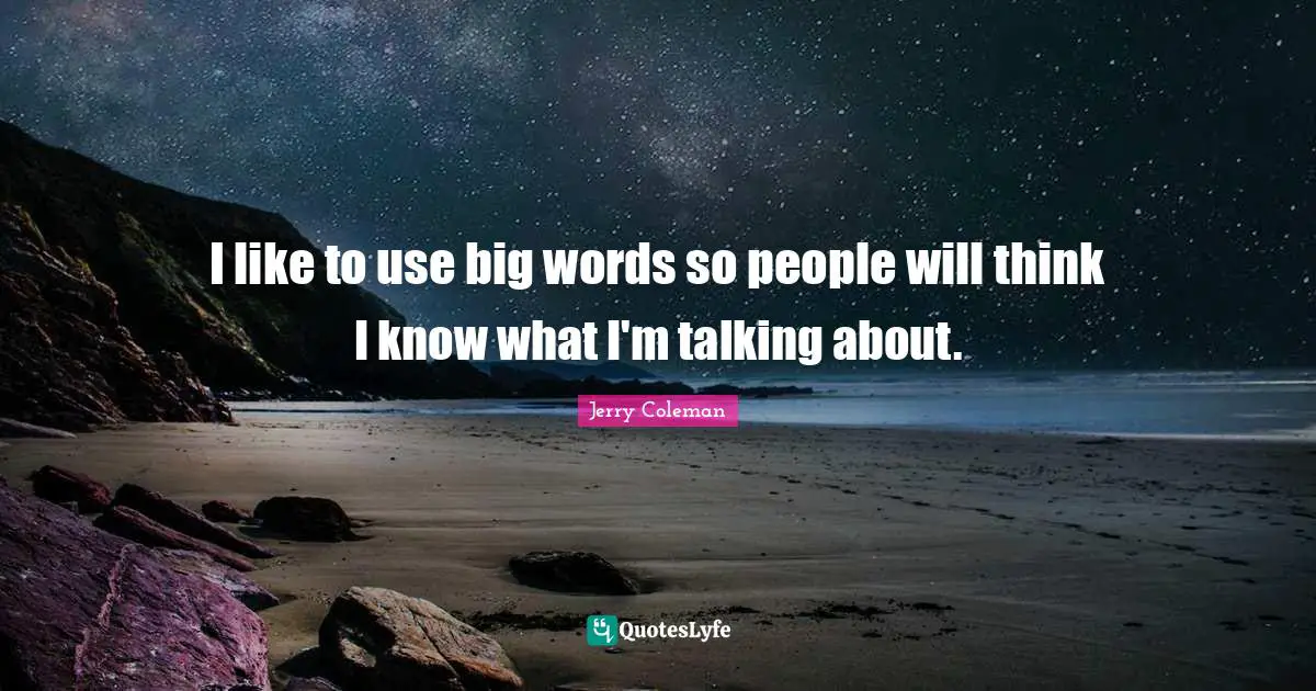 Jerry Coleman Quotes: "I like to use big words so people will think I know what I'm talking about."