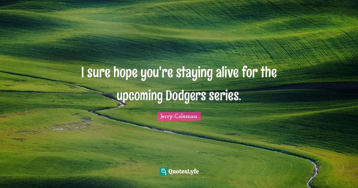 Dodgers Quotes: "I sure hope you're staying alive for the upcoming Dodgers series."