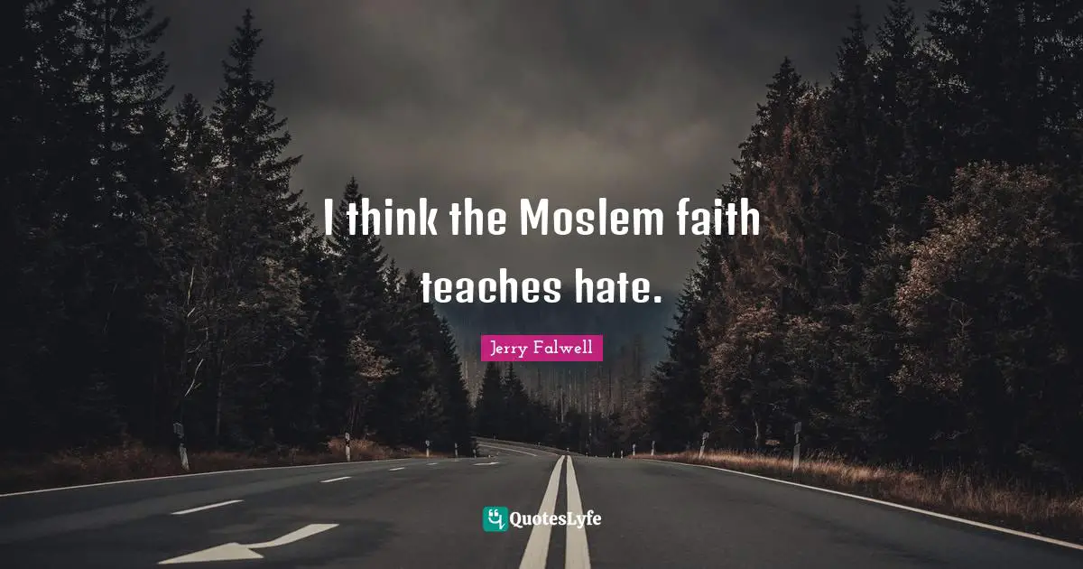 Teach Hate Quotes: "I think the Moslem faith teaches hate."