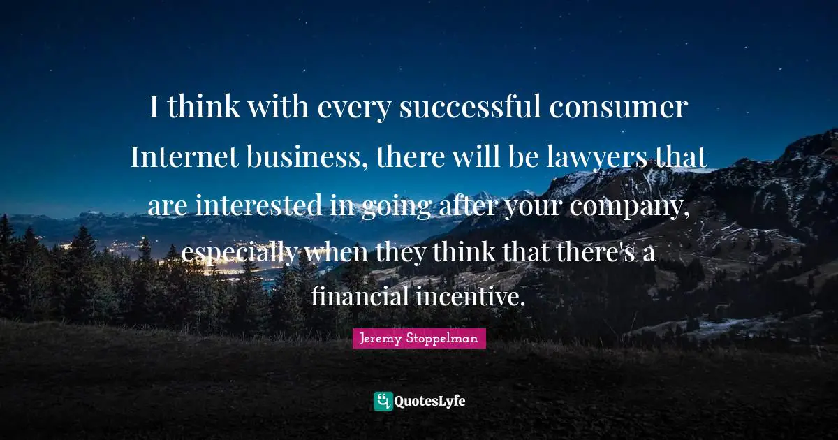 I think with every successful consumer Internet business, there will be lawyers that are interested in going after your company, especially when they think that there's a financial incentive.